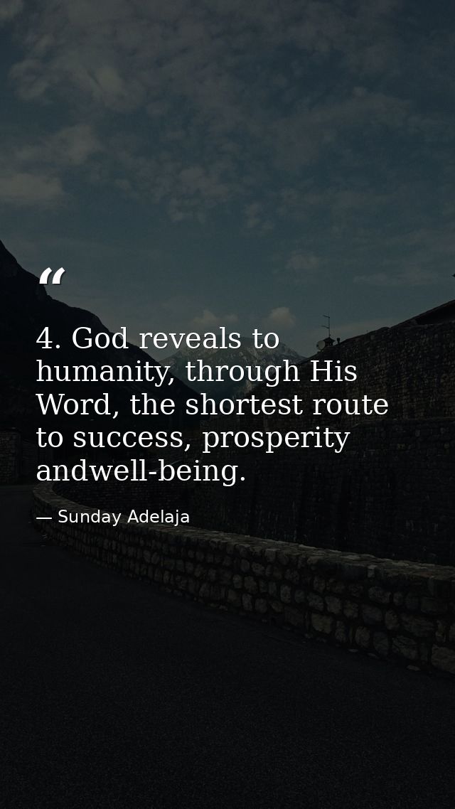 4. God reveals to humanity, through His Word, the shortest route to success, prosperity andwell-being. — Sunday Adelaja