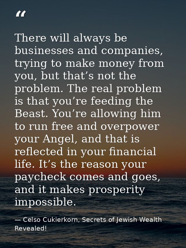 There will always be businesses and companies, trying to make money from you, but that’s not the problem. The real probl — Celso Cukierkorn, Secrets of Jewish Wealth Revealed!