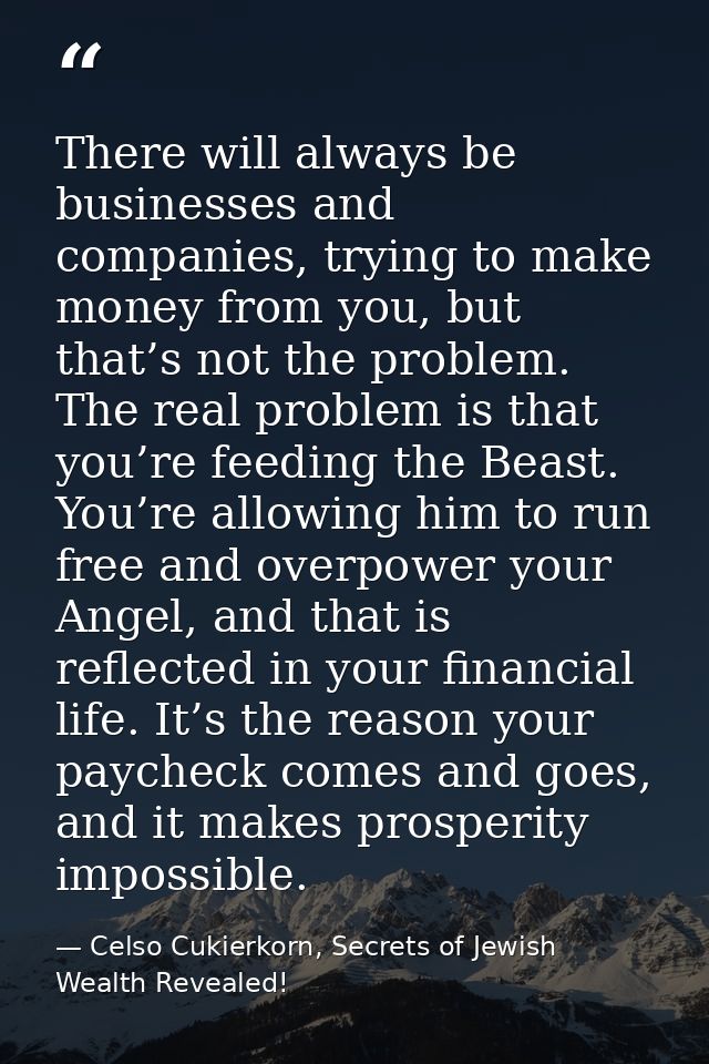 There will always be businesses and companies, trying to make money from you, but that’s not the problem. The real probl — Celso Cukierkorn, Secrets of Jewish Wealth Revealed!