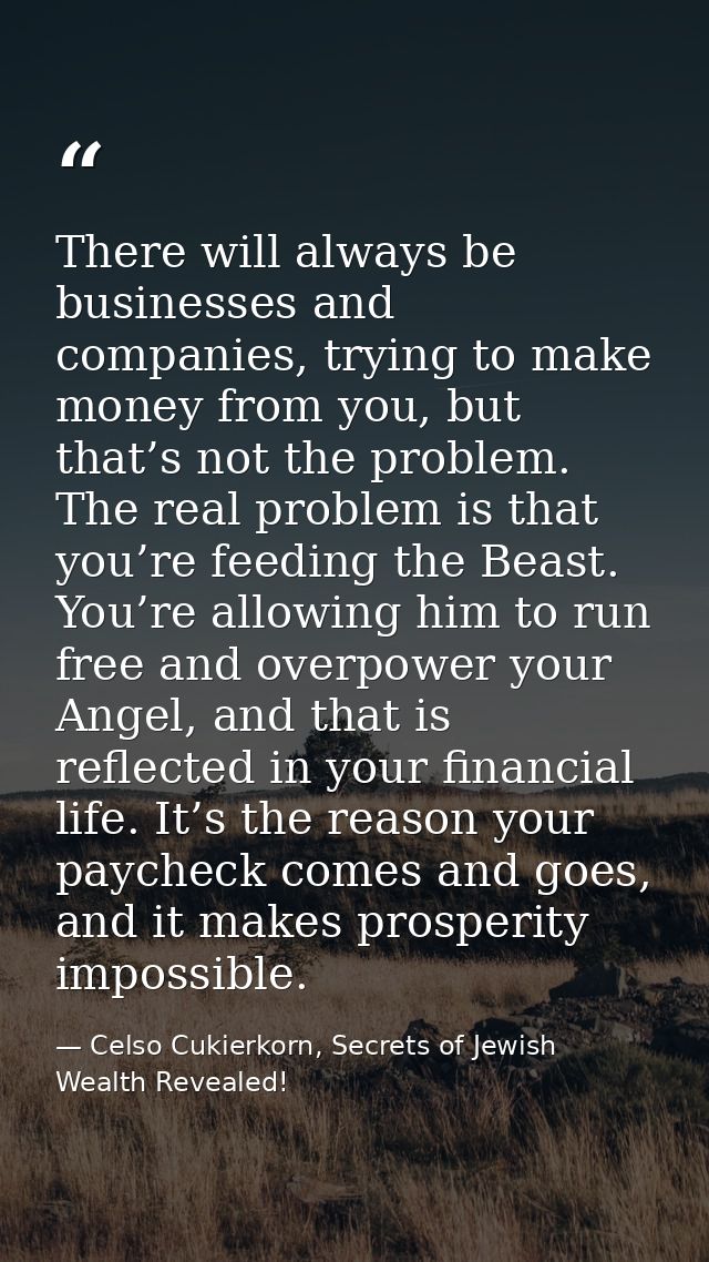 There will always be businesses and companies, trying to make money from you, but that’s not the problem. The real probl — Celso Cukierkorn, Secrets of Jewish Wealth Revealed!