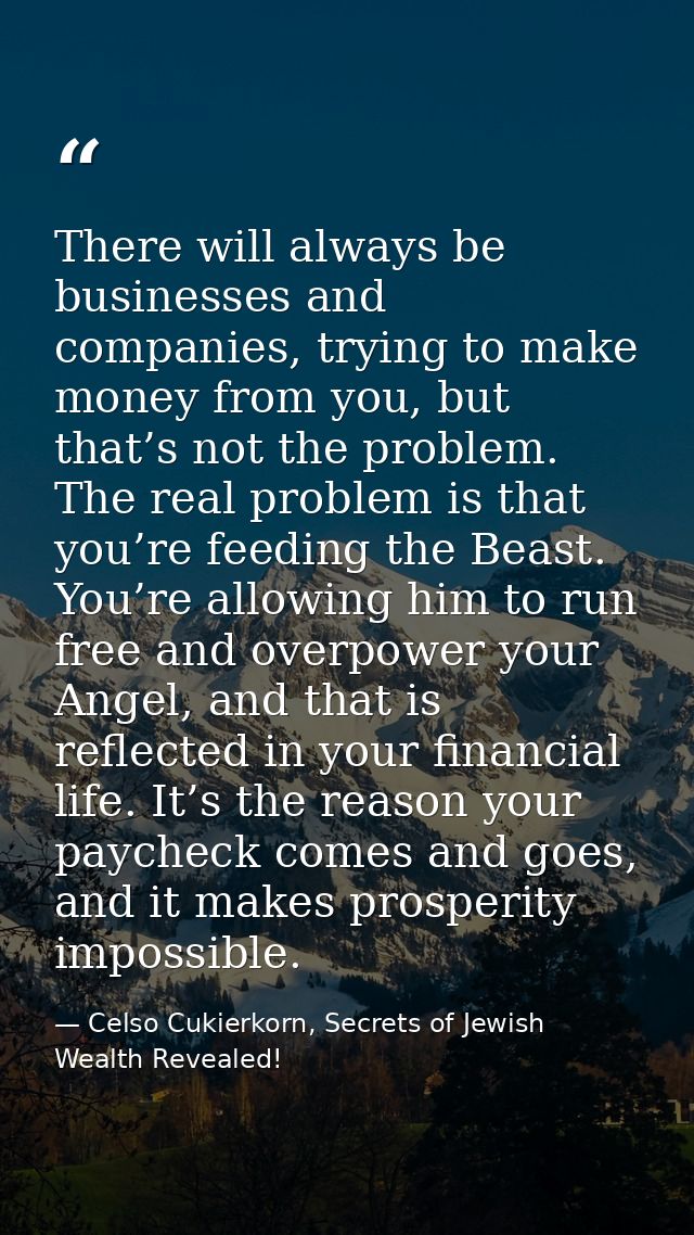 There will always be businesses and companies, trying to make money from you, but that’s not the problem. The real probl — Celso Cukierkorn, Secrets of Jewish Wealth Revealed!