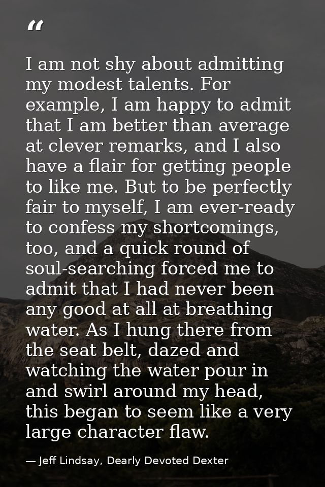 I am not shy about admitting my modest talents. For example, I am happy to admit that I am better than average at clever — Jeff Lindsay, Dearly Devoted Dexter