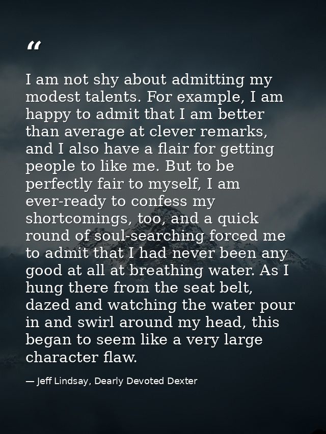 I am not shy about admitting my modest talents. For example, I am happy to admit that I am better than average at clever — Jeff Lindsay, Dearly Devoted Dexter