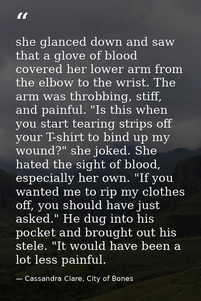 she glanced down and saw that a glove of blood covered her lower arm from the elbow to the wrist. The arm was throbbing, — Cassandra Clare, City of Bones