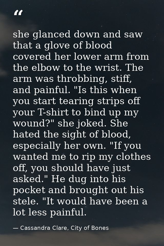 she glanced down and saw that a glove of blood covered her lower arm from the elbow to the wrist. The arm was throbbing, — Cassandra Clare, City of Bones