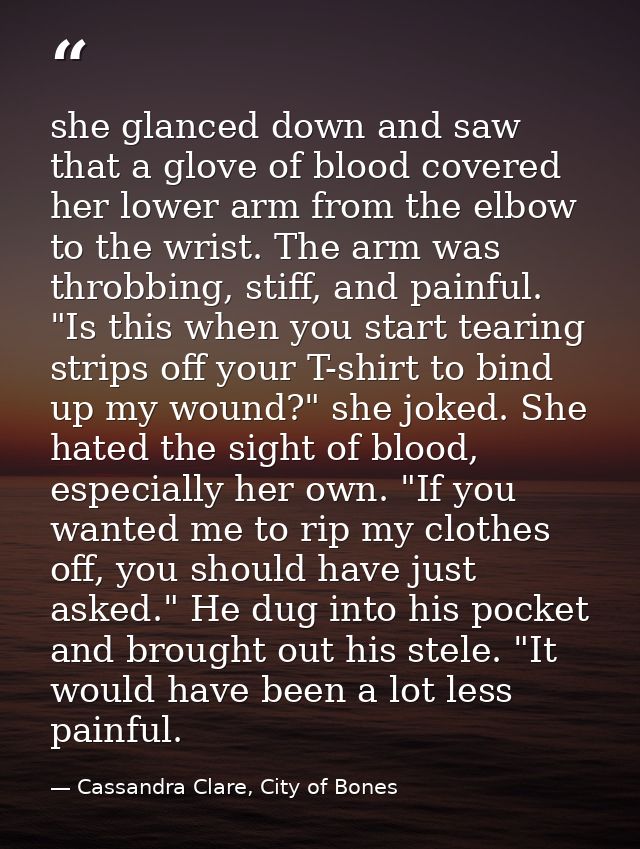 she glanced down and saw that a glove of blood covered her lower arm from the elbow to the wrist. The arm was throbbing, — Cassandra Clare, City of Bones