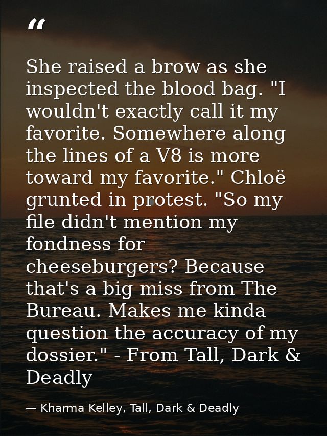 She raised a brow as she inspected the blood bag. "I wouldn't exactly call it my favorite. Somewhere along the lines of  — Kharma Kelley, Tall, Dark & Deadly