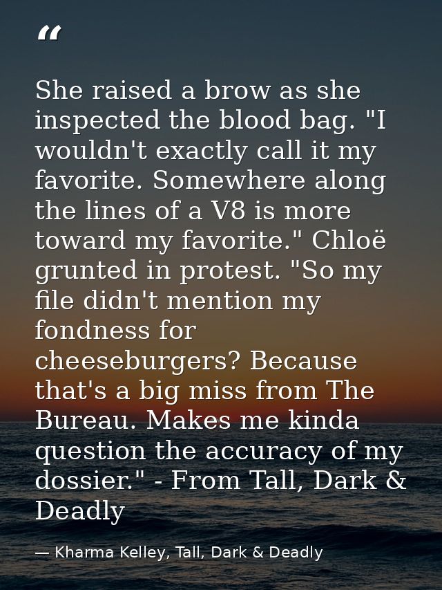She raised a brow as she inspected the blood bag. "I wouldn't exactly call it my favorite. Somewhere along the lines of  — Kharma Kelley, Tall, Dark & Deadly