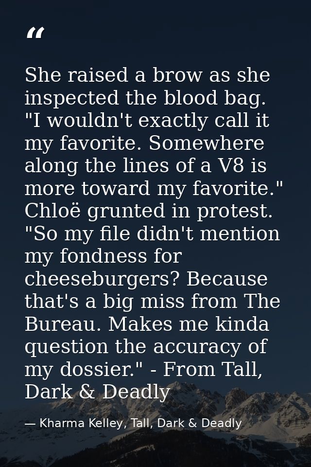 She raised a brow as she inspected the blood bag. "I wouldn't exactly call it my favorite. Somewhere along the lines of  — Kharma Kelley, Tall, Dark & Deadly