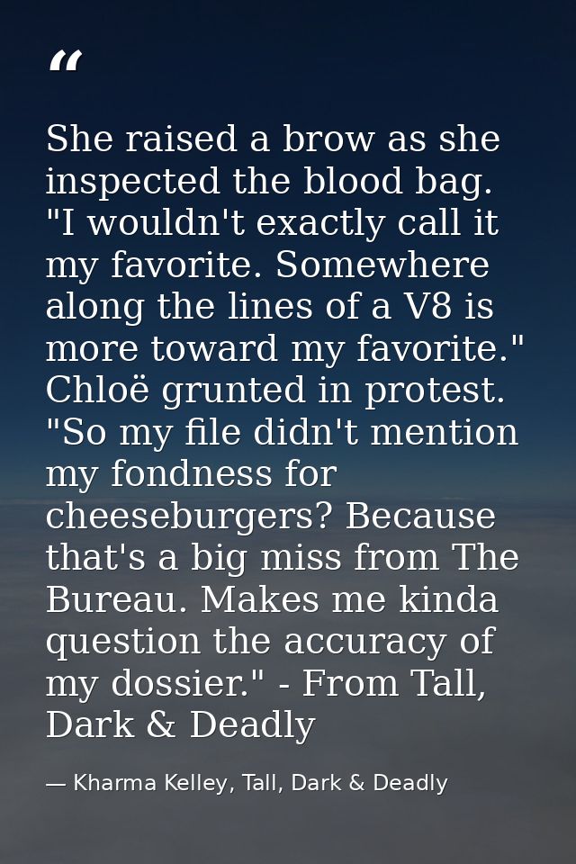 She raised a brow as she inspected the blood bag. "I wouldn't exactly call it my favorite. Somewhere along the lines of  — Kharma Kelley, Tall, Dark & Deadly