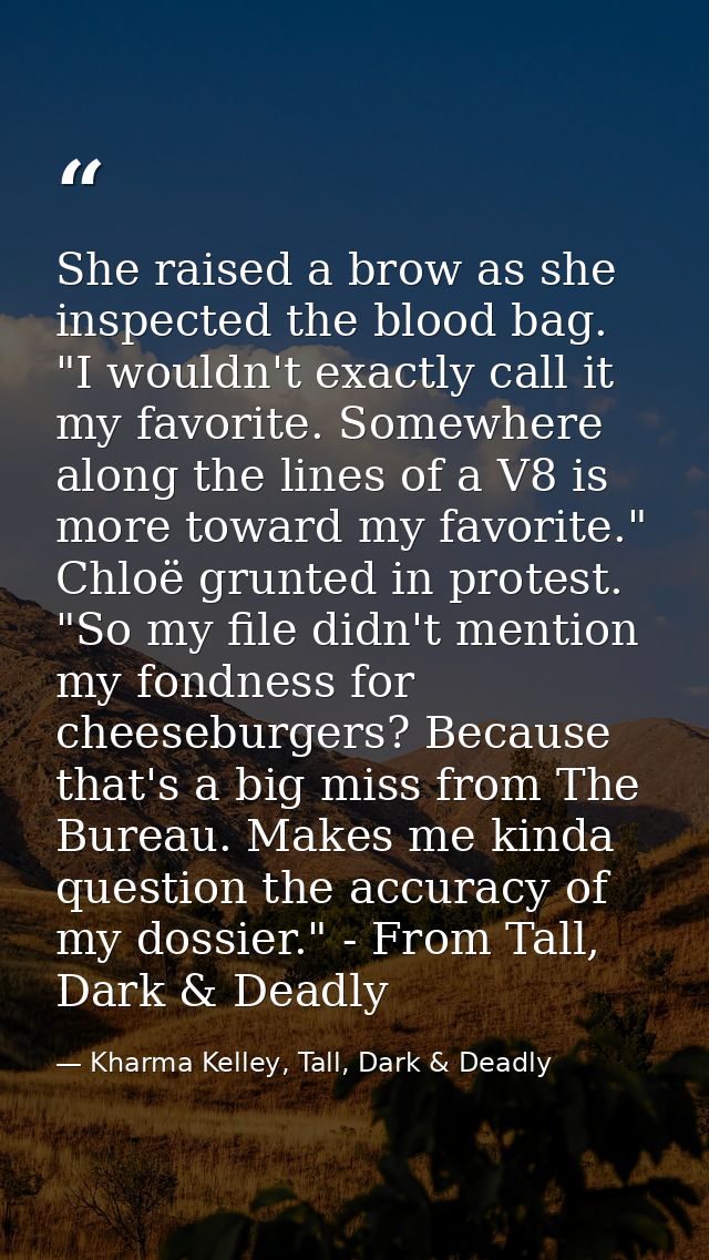 She raised a brow as she inspected the blood bag. "I wouldn't exactly call it my favorite. Somewhere along the lines of  — Kharma Kelley, Tall, Dark & Deadly