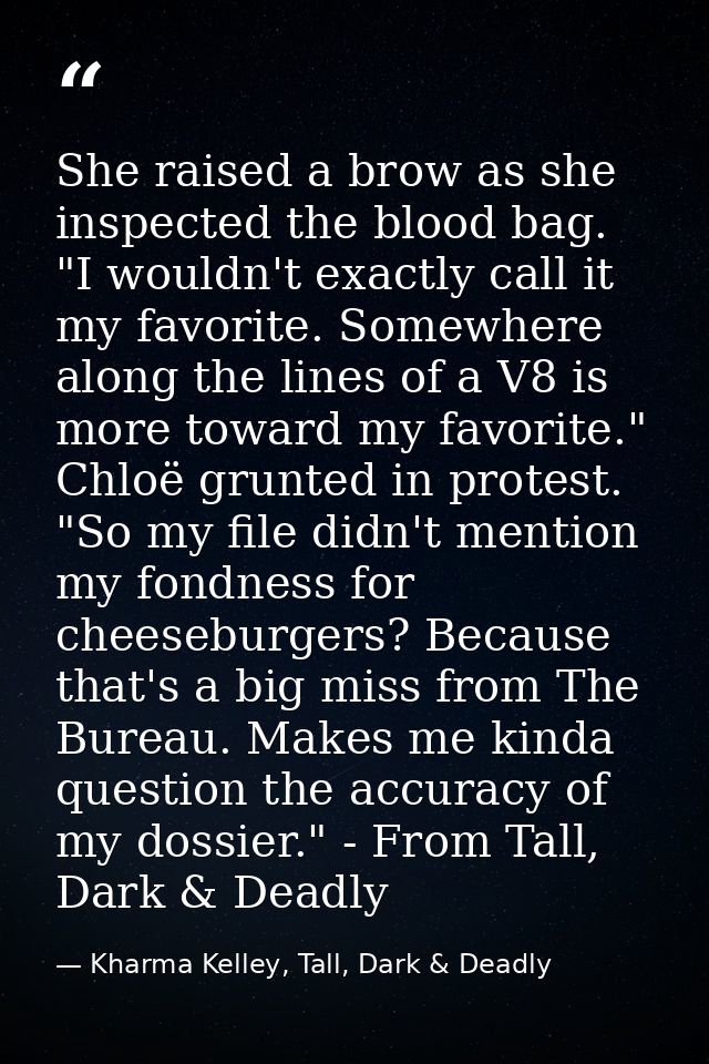 She raised a brow as she inspected the blood bag. "I wouldn't exactly call it my favorite. Somewhere along the lines of  — Kharma Kelley, Tall, Dark & Deadly