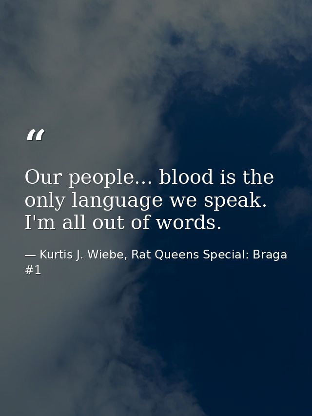 Our people... blood is the only language we speak. I'm all out of words. — Kurtis J. Wiebe, Rat Queens Special: Braga #1