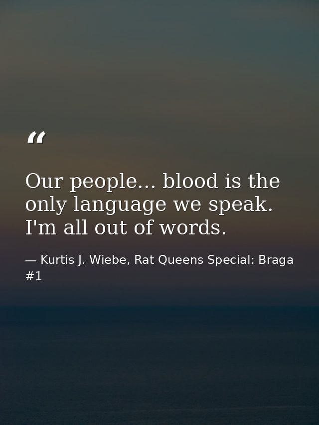 Our people... blood is the only language we speak. I'm all out of words. — Kurtis J. Wiebe, Rat Queens Special: Braga #1