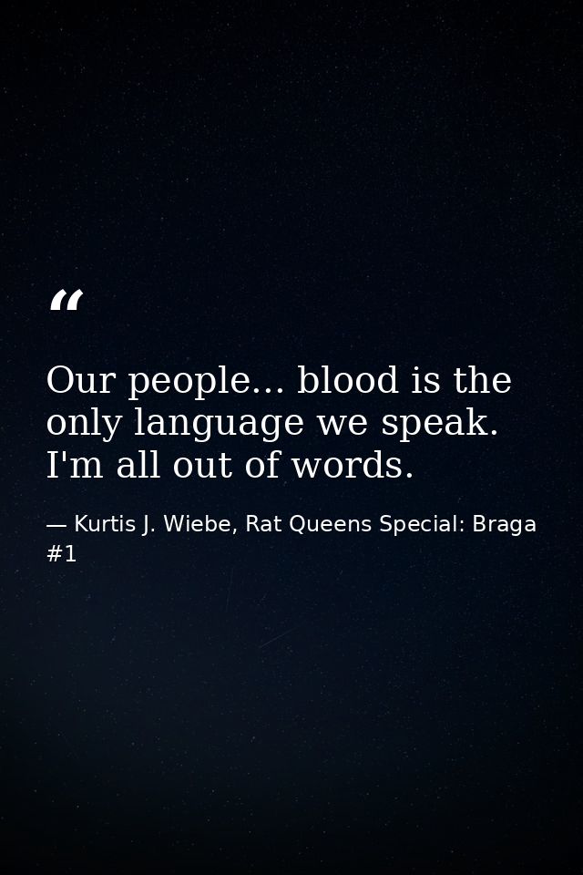 Our people... blood is the only language we speak. I'm all out of words. — Kurtis J. Wiebe, Rat Queens Special: Braga #1