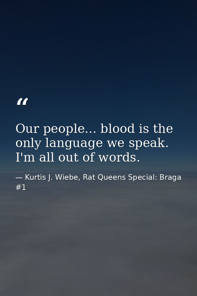 Our people... blood is the only language we speak. I'm all out of words. — Kurtis J. Wiebe, Rat Queens Special: Braga #1