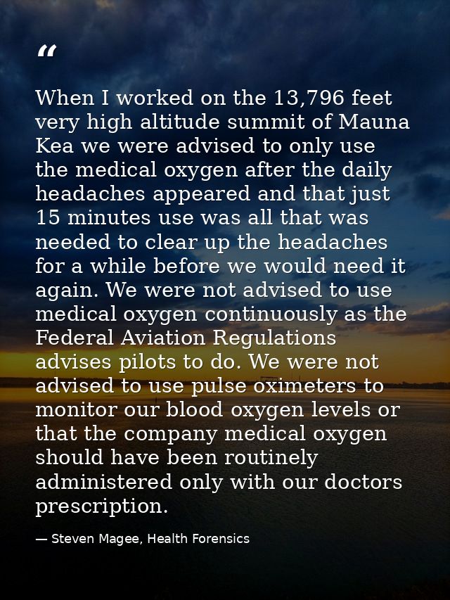 When I worked on the 13,796 feet very high altitude summit of Mauna Kea we were advised to only use the medical oxygen a — Steven Magee, Health Forensics
