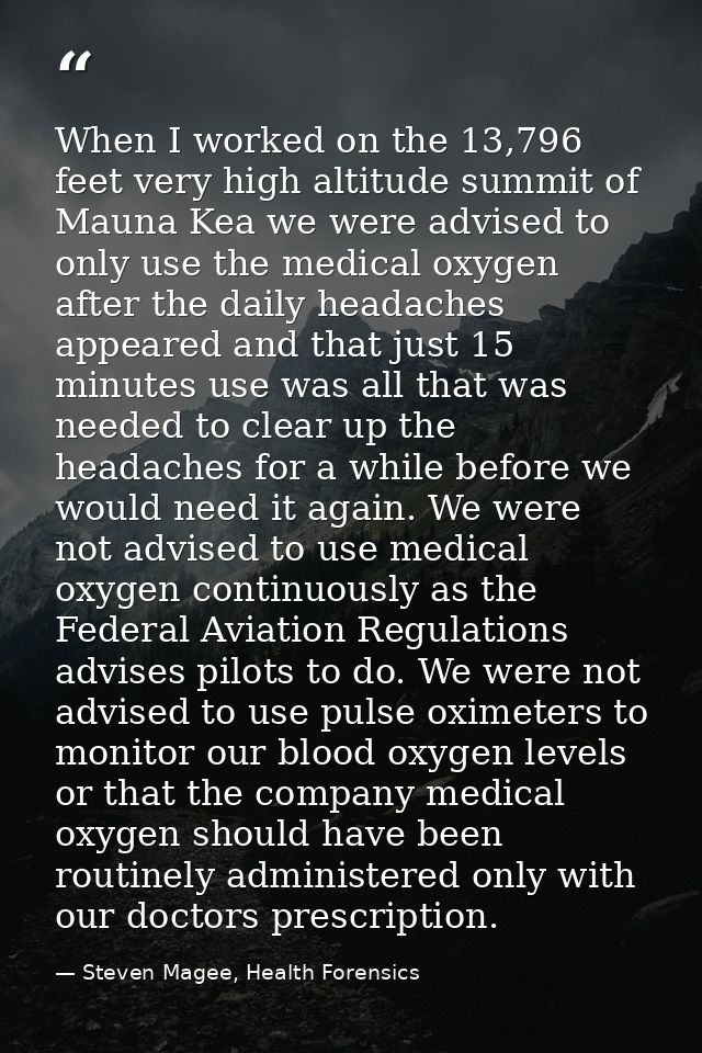 When I worked on the 13,796 feet very high altitude summit of Mauna Kea we were advised to only use the medical oxygen a — Steven Magee, Health Forensics