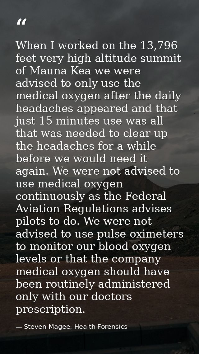When I worked on the 13,796 feet very high altitude summit of Mauna Kea we were advised to only use the medical oxygen a — Steven Magee, Health Forensics