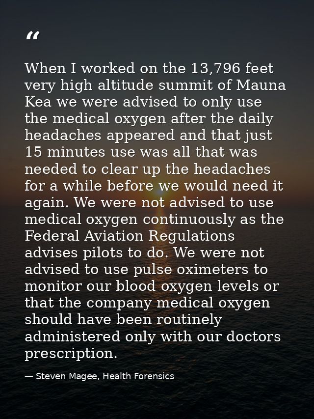 When I worked on the 13,796 feet very high altitude summit of Mauna Kea we were advised to only use the medical oxygen a — Steven Magee, Health Forensics