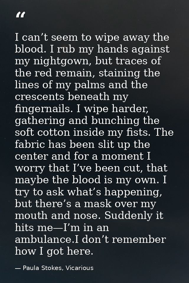 I can’t seem to wipe away the blood. I rub my hands against my nightgown, but traces of the red remain, staining the lin — Paula Stokes, Vicarious