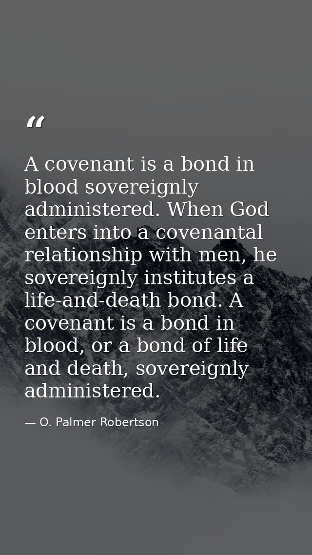 A covenant is a bond in blood sovereignly administered. When God enters into a covenantal relationship with men, he sove — O. Palmer Robertson