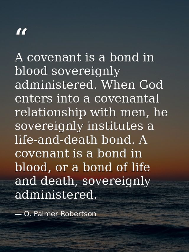 A covenant is a bond in blood sovereignly administered. When God enters into a covenantal relationship with men, he sove — O. Palmer Robertson