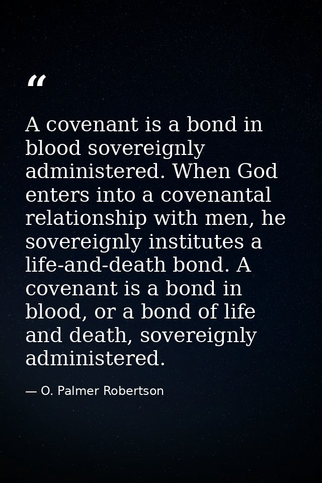 A covenant is a bond in blood sovereignly administered. When God enters into a covenantal relationship with men, he sove — O. Palmer Robertson