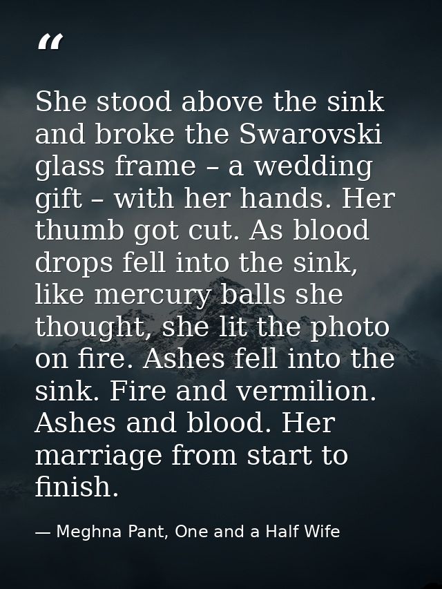 She stood above the sink and broke the Swarovski glass frame – a wedding gift – with her hands. Her thumb got cut. As bl — Meghna Pant, One and a Half Wife