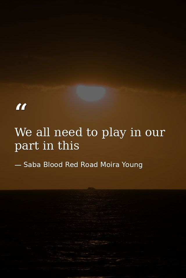 We all need to play in our part in this — Saba Blood Red Road Moira Young