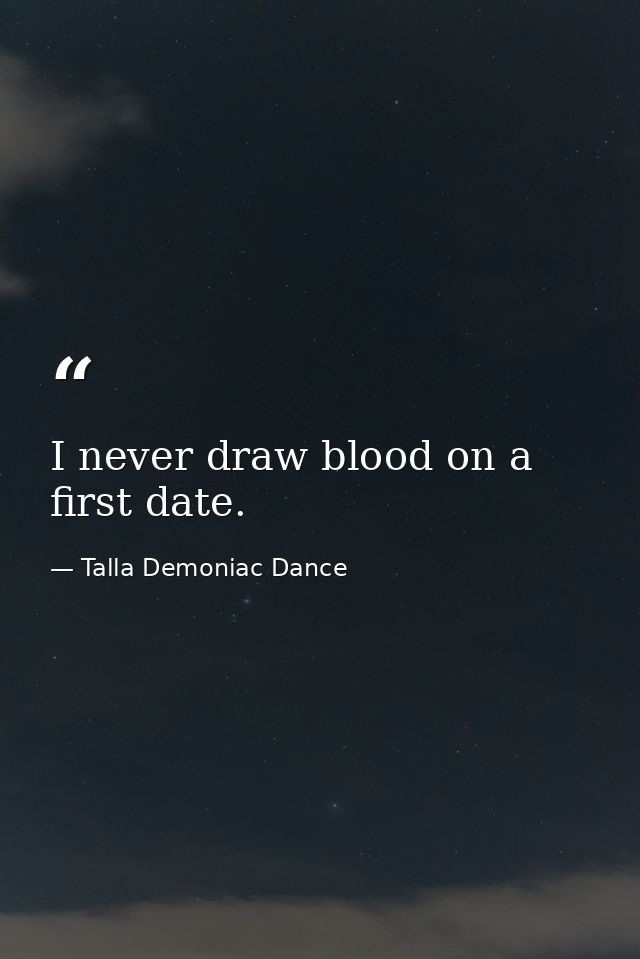 I never draw blood on a first date. — Talla Demoniac Dance