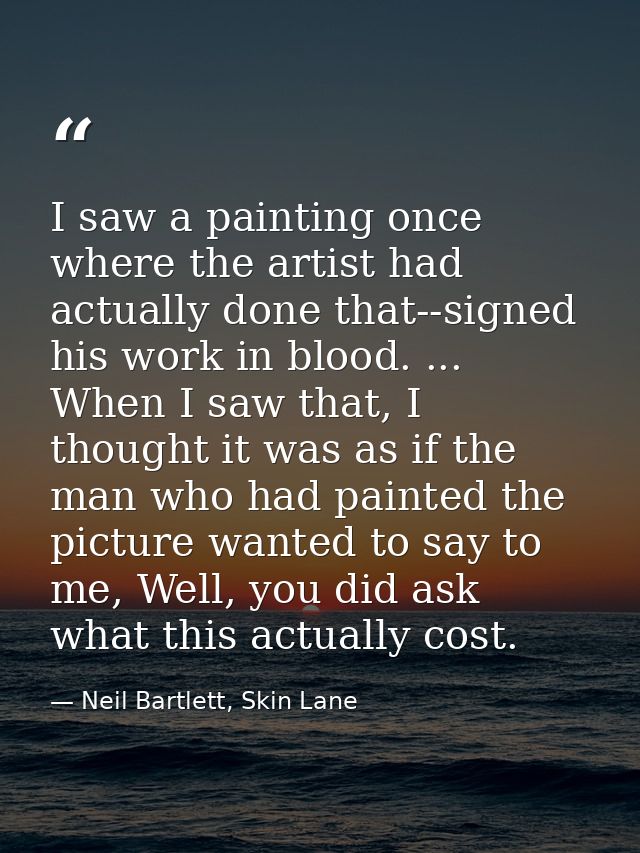 I saw a painting once where the artist had actually done that--signed his work in blood. ... When I saw that, I thought  — Neil Bartlett, Skin Lane
