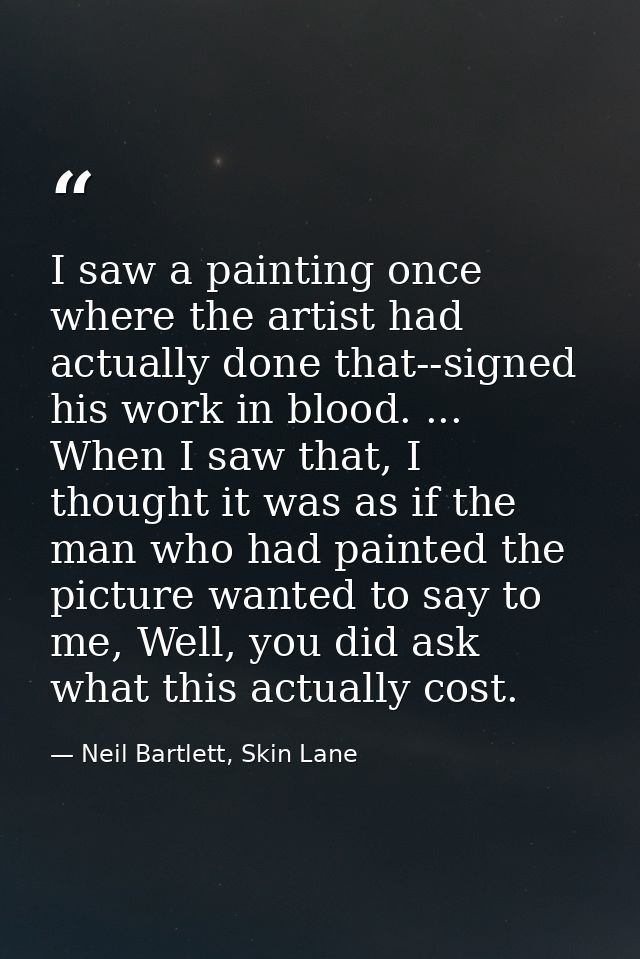 I saw a painting once where the artist had actually done that--signed his work in blood. ... When I saw that, I thought  — Neil Bartlett, Skin Lane