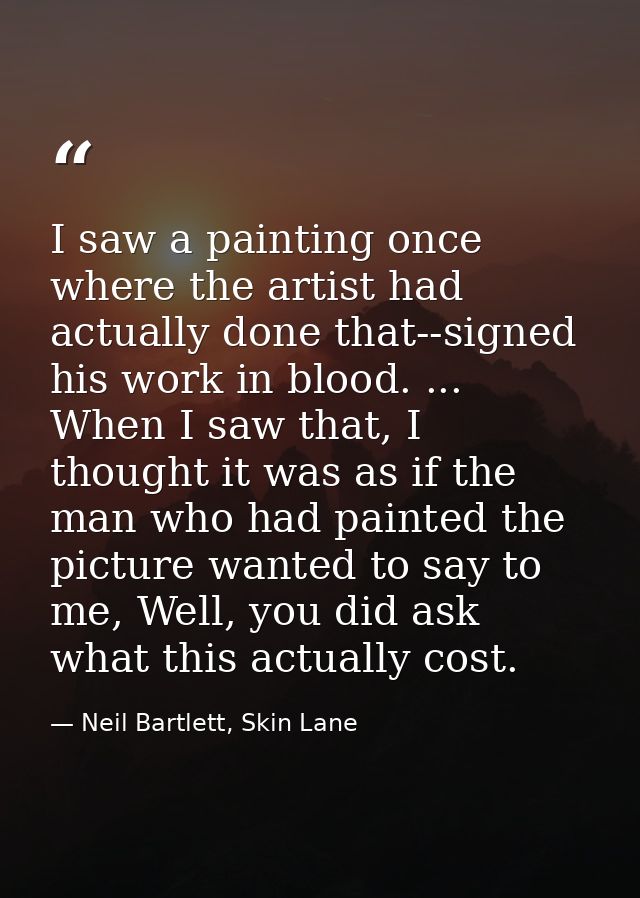 I saw a painting once where the artist had actually done that--signed his work in blood. ... When I saw that, I thought  — Neil Bartlett, Skin Lane
