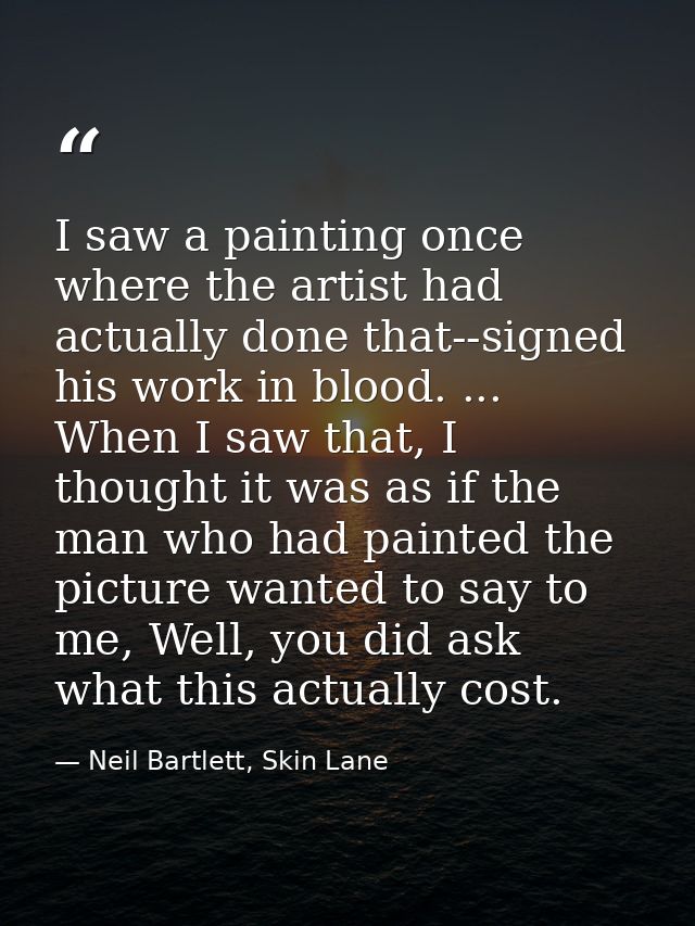 I saw a painting once where the artist had actually done that--signed his work in blood. ... When I saw that, I thought  — Neil Bartlett, Skin Lane