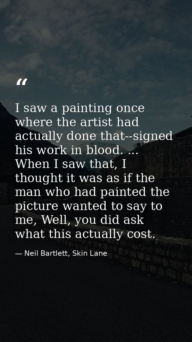 I saw a painting once where the artist had actually done that--signed his work in blood. ... When I saw that, I thought  — Neil Bartlett, Skin Lane