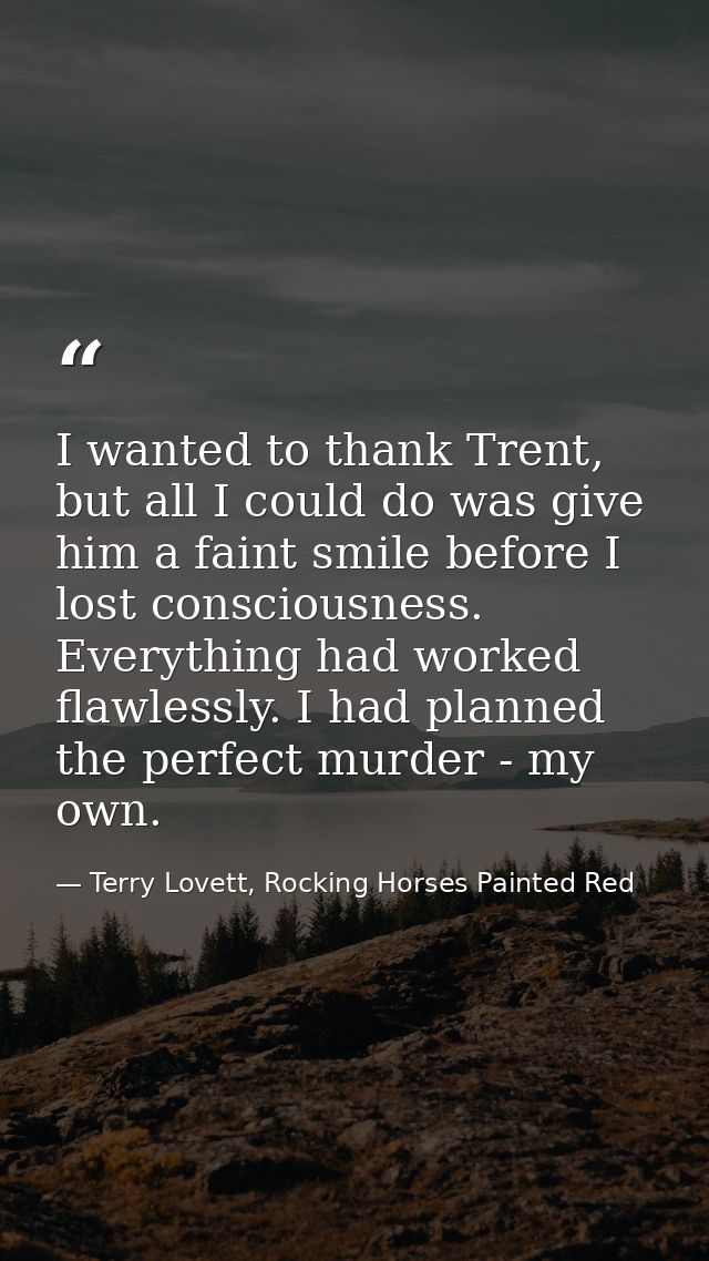 I wanted to thank Trent, but all I could do was give him a faint smile before I lost consciousness. Everything had worke — Terry Lovett, Rocking Horses Painted Red