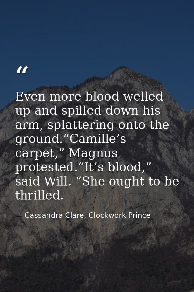 Even more blood welled up and spilled down his arm, splattering onto the ground.“Camille’s carpet,” Magnus protested.“It — Cassandra Clare, Clockwork Prince