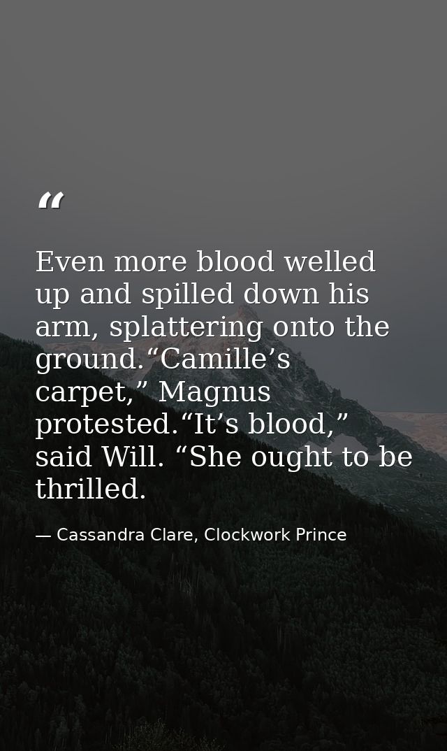 Even more blood welled up and spilled down his arm, splattering onto the ground.“Camille’s carpet,” Magnus protested.“It — Cassandra Clare, Clockwork Prince