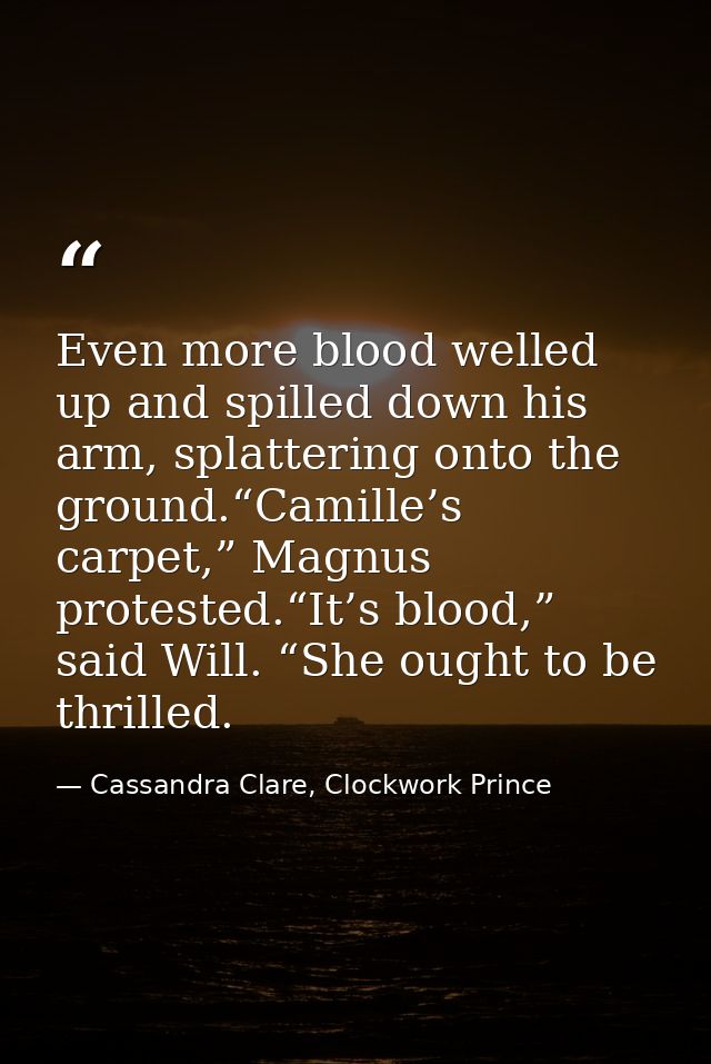 Even more blood welled up and spilled down his arm, splattering onto the ground.“Camille’s carpet,” Magnus protested.“It — Cassandra Clare, Clockwork Prince