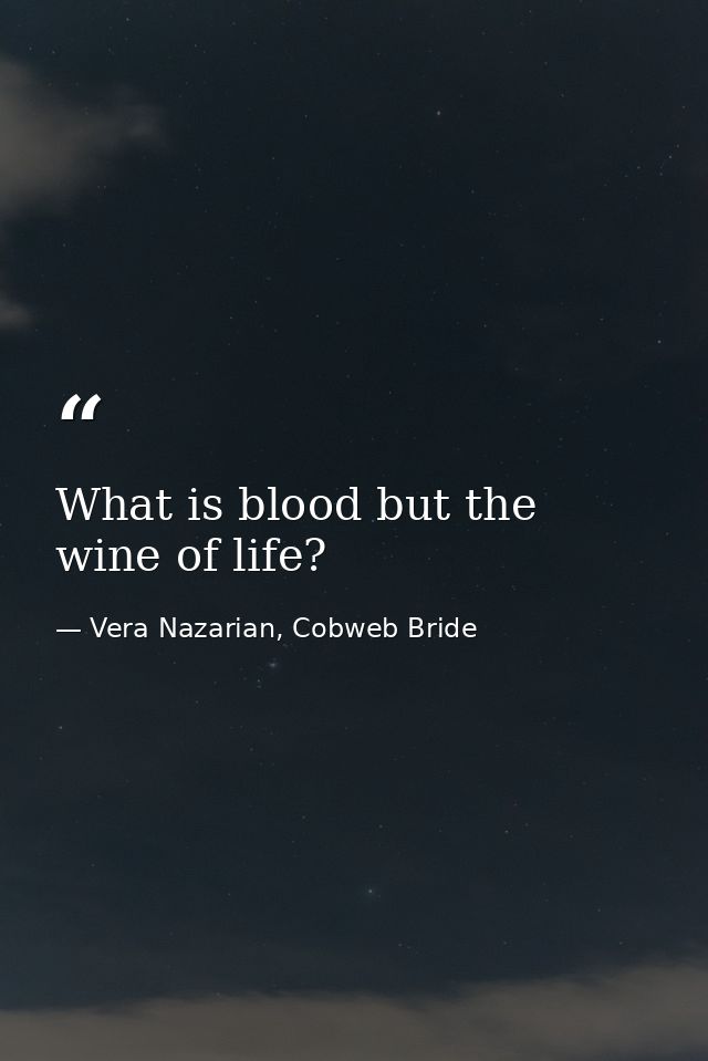 What is blood but the wine of life? — Vera Nazarian, Cobweb Bride