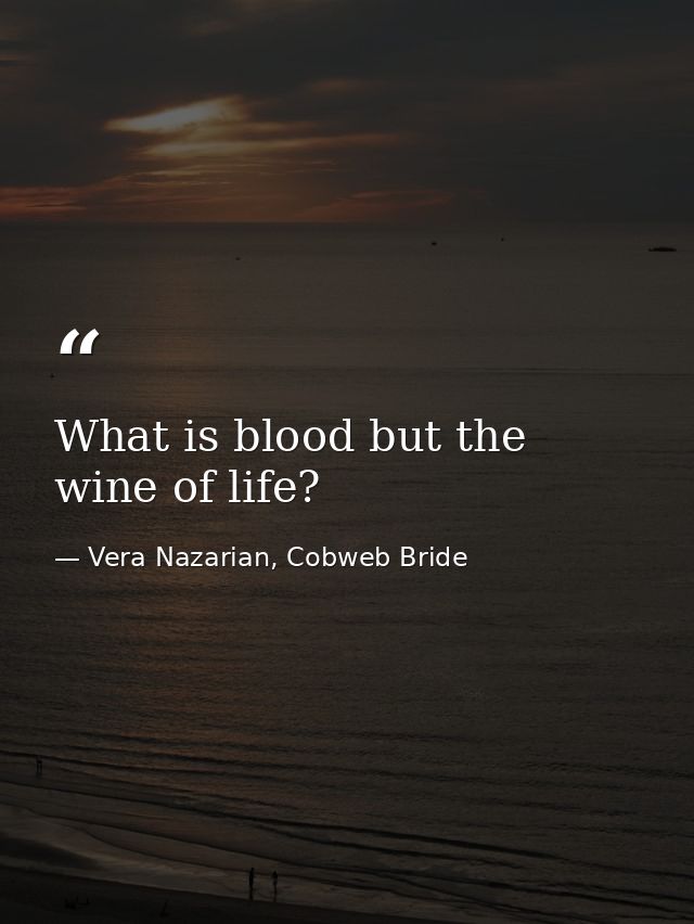 What is blood but the wine of life? — Vera Nazarian, Cobweb Bride