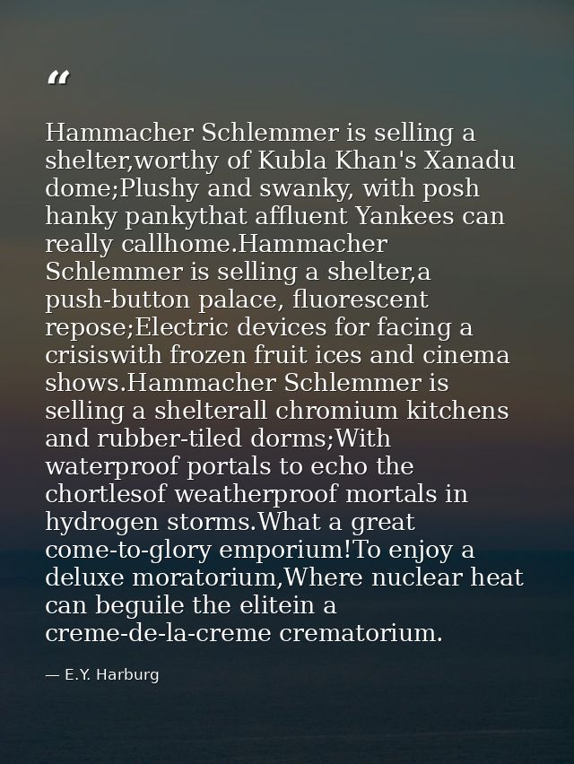Hammacher Schlemmer is selling a shelter,worthy of Kubla Khan's Xanadu dome;Plushy and swanky, with posh hanky pankythat — E.Y. Harburg