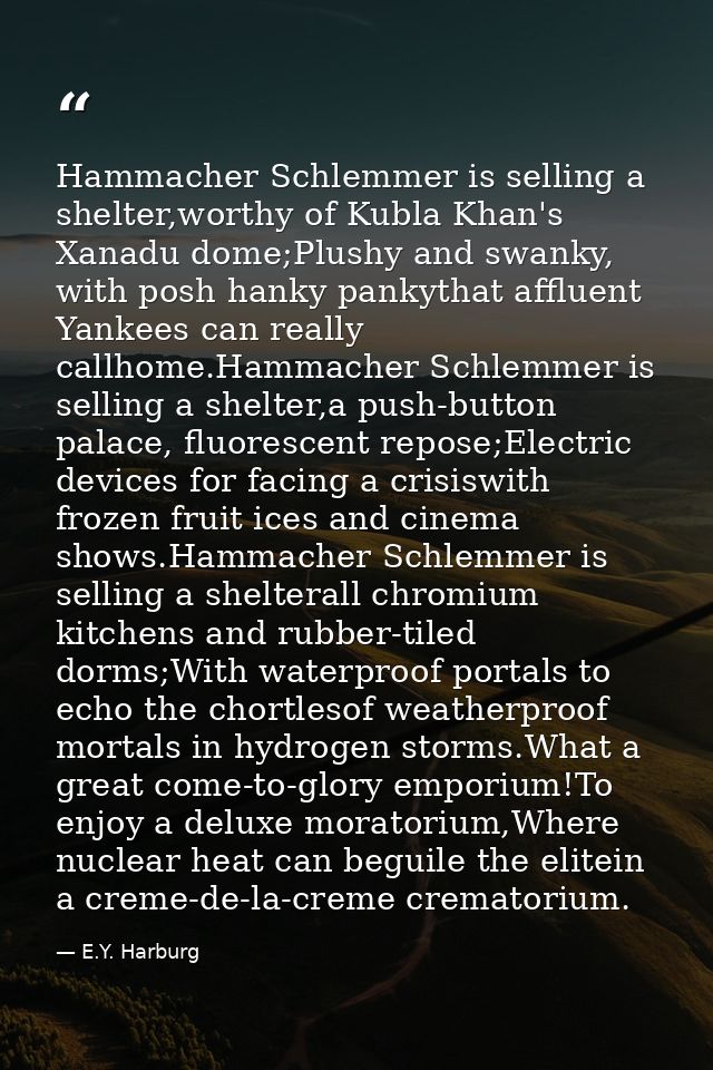 Hammacher Schlemmer is selling a shelter,worthy of Kubla Khan's Xanadu dome;Plushy and swanky, with posh hanky pankythat — E.Y. Harburg