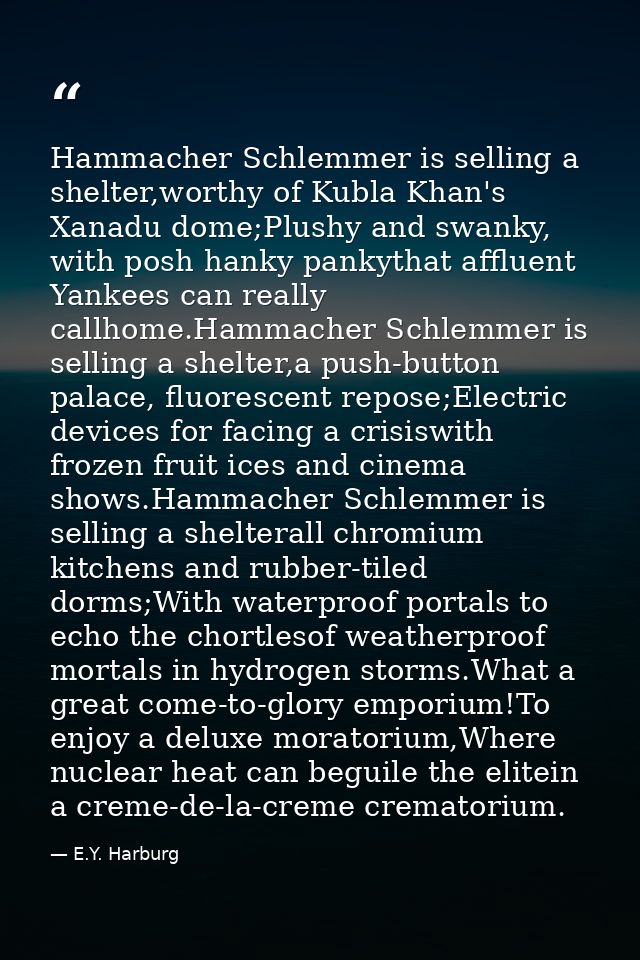 Hammacher Schlemmer is selling a shelter,worthy of Kubla Khan's Xanadu dome;Plushy and swanky, with posh hanky pankythat — E.Y. Harburg