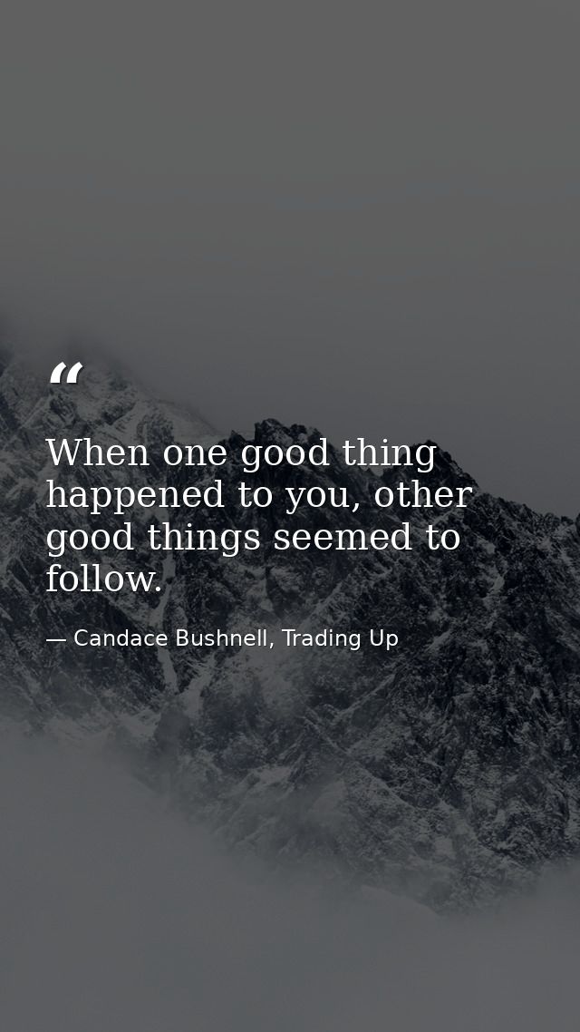 When one good thing happened to you, other good things seemed to follow. — Candace Bushnell, Trading Up