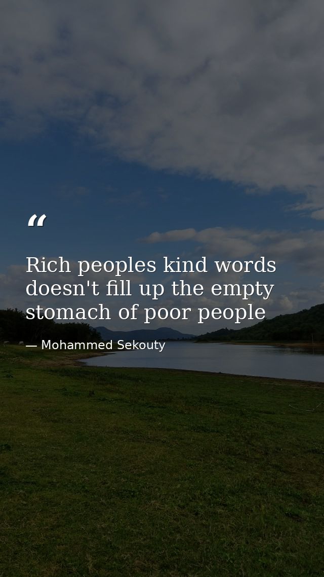 Rich peoples kind words doesn't fill up the empty stomach of poor people — Mohammed Sekouty