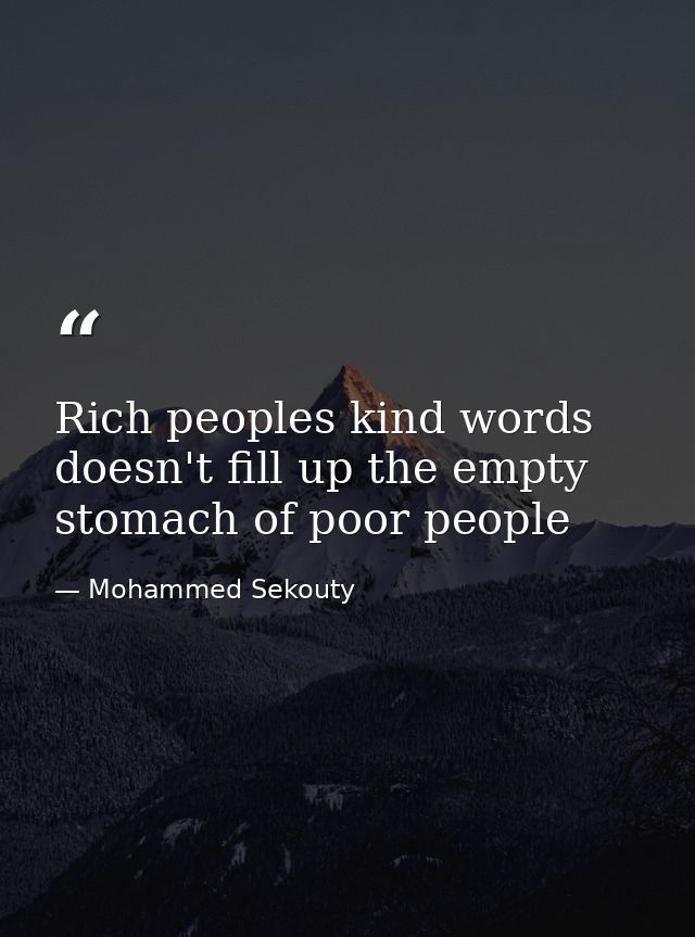Rich peoples kind words doesn't fill up the empty stomach of poor people — Mohammed Sekouty