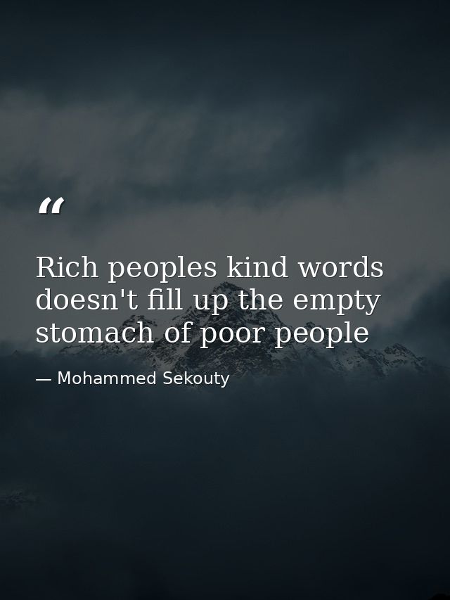 Rich peoples kind words doesn't fill up the empty stomach of poor people — Mohammed Sekouty