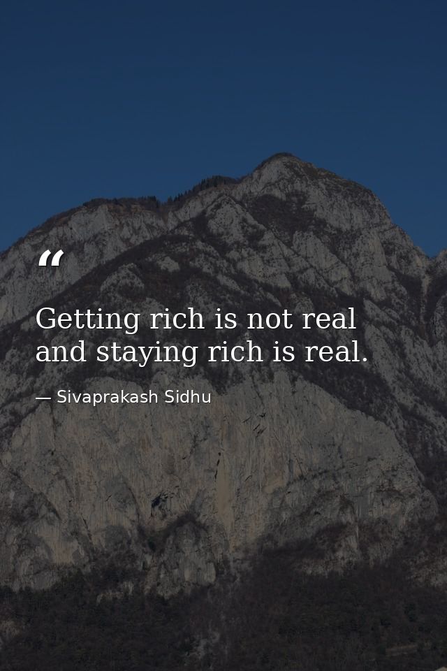 Getting rich is not real and staying rich is real. — Sivaprakash Sidhu